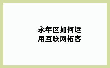 永年区如何运用互联网拓客