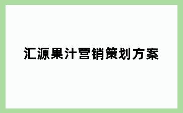 汇源果汁营销策划方案