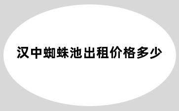 汉中蜘蛛池出租价格多少