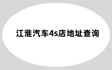 江淮汽车4s店地址查询