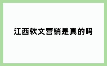 江西软文营销是真的吗