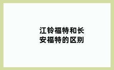 江铃福特和长安福特的区别