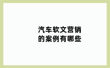 汽车软文营销的案例有哪些