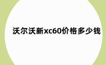 沃尔沃新xc60价格多少钱