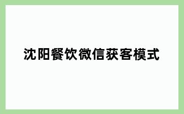沈阳餐饮微信获客模式