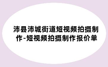 沛县沛城街道短视频拍摄制作-短视频拍摄制作报价单