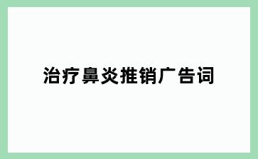治疗鼻炎推销广告词