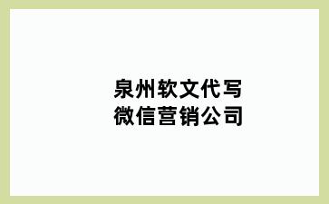 泉州软文代写微信营销公司