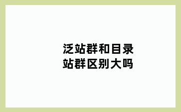 泛站群和目录站群区别大吗