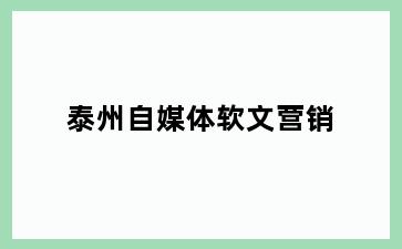 泰州自媒体软文营销