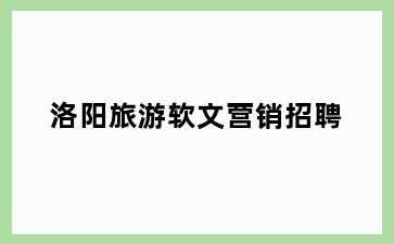 洛阳旅游软文营销招聘