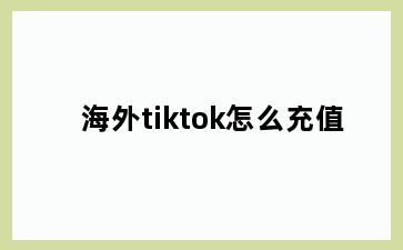 海外tiktok怎么充值
