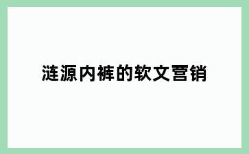 涟源内裤的软文营销