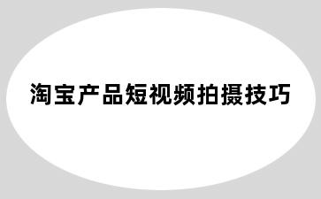 淘宝产品短视频拍摄技巧