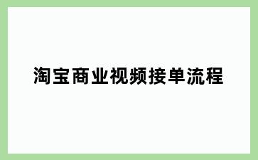 淘宝商业视频接单流程