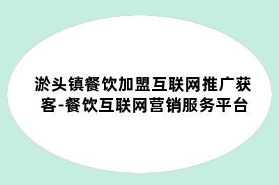 淤头镇餐饮加盟互联网推广获客-餐饮互联网营销服务平台