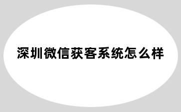 深圳微信获客系统怎么样