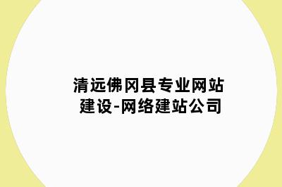清远佛冈县专业网站建设-网络建站公司