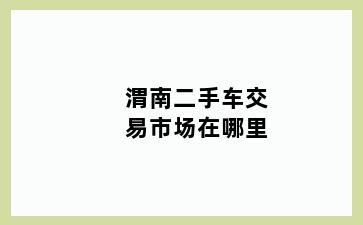 渭南二手车交易市场在哪里