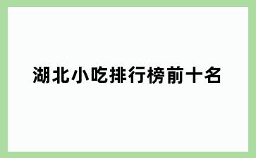 湖北小吃排行榜前十名