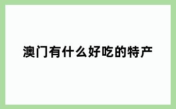 澳门有什么好吃的特产