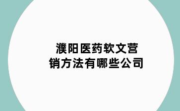 濮阳医药软文营销方法有哪些公司