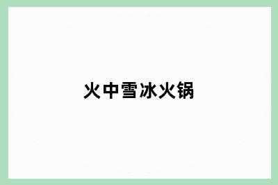 火中雪冰火锅