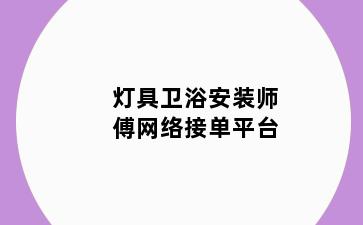 灯具卫浴安装师傅网络接单平台
