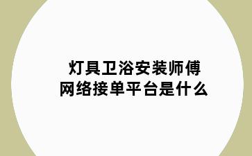 灯具卫浴安装师傅网络接单平台是什么