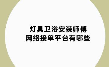 灯具卫浴安装师傅网络接单平台有哪些