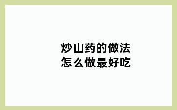 炒山药的做法怎么做最好吃