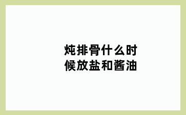 炖排骨什么时候放盐和酱油