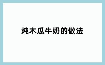 炖木瓜牛奶的做法