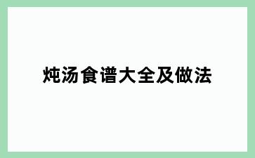 炖汤食谱大全及做法
