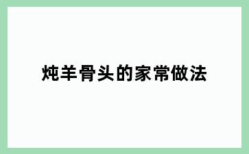 炖羊骨头的家常做法