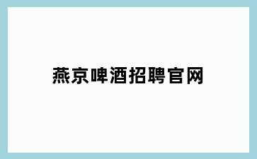 燕京啤酒招聘官网