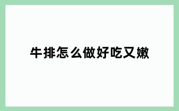 牛排怎么做好吃又嫩