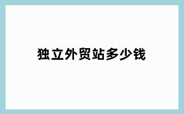 独立外贸站多少钱