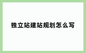 独立站建站规划怎么写