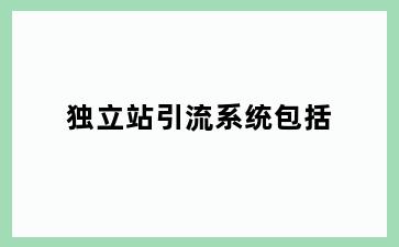 独立站引流系统包括