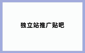 独立站推广贴吧