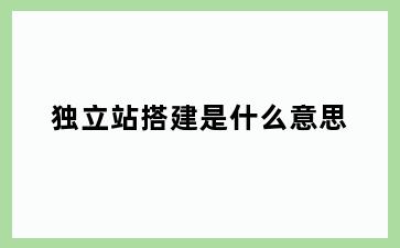 独立站搭建是什么意思