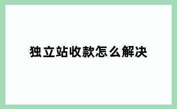 独立站收款怎么解决
