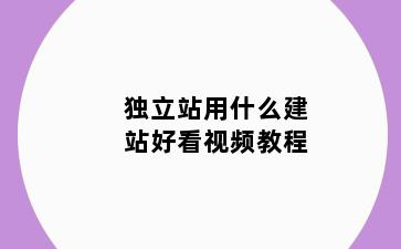 独立站用什么建站好看视频教程