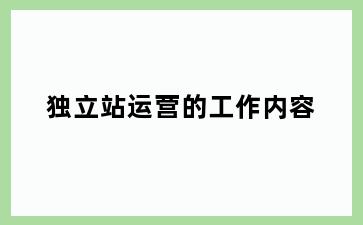 独立站运营的工作内容