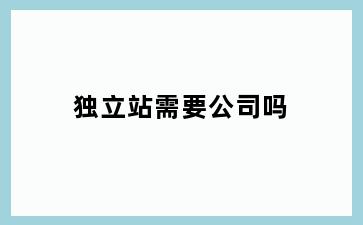 独立站需要公司吗