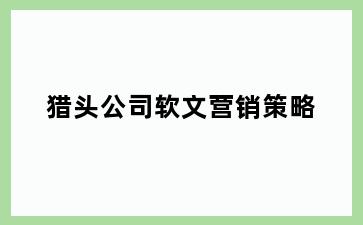 猎头公司软文营销策略