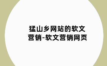 猛山乡网站的软文营销-软文营销网页