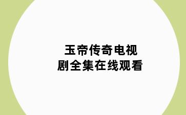 玉帝传奇电视剧全集在线观看