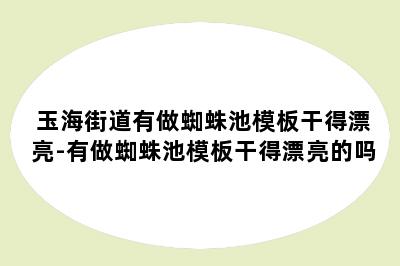 玉海街道有做蜘蛛池模板干得漂亮-有做蜘蛛池模板干得漂亮的吗